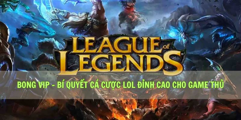 Bong Vip - Bí Quyết Cá Cược Lol Đỉnh Cao Cho Game Thủ